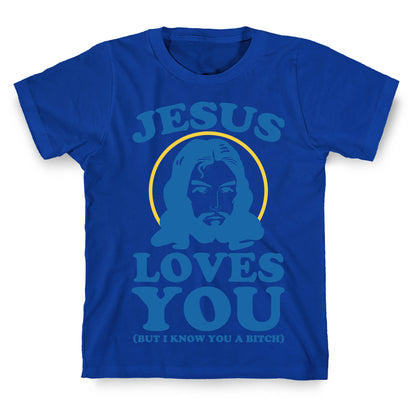 Jesus Loves You But I Know You A Bitch T-Shirt