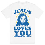 Jesus Loves You But I Know You A Bitch T-Shirt