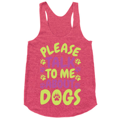 Please Talk To Me About Dogs Racerback Tank