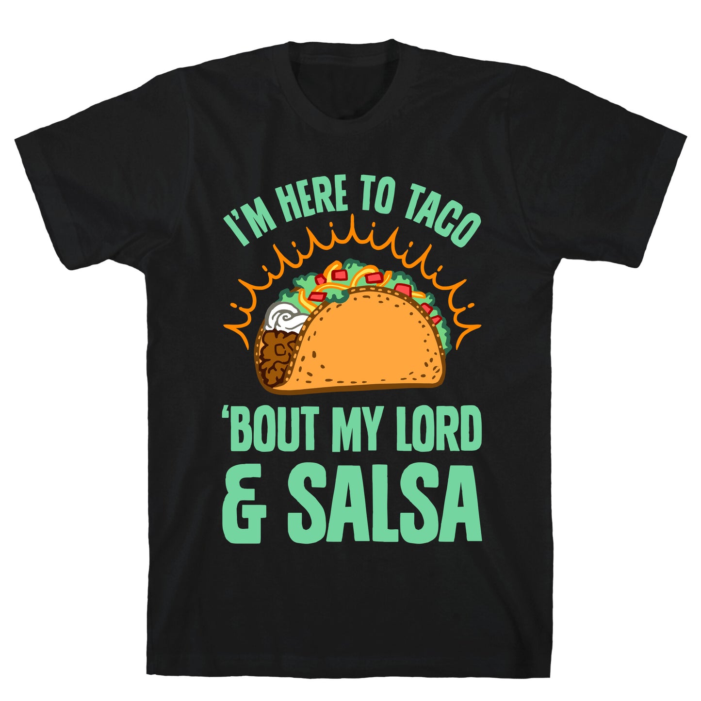 I'm Here To Taco 'Bout My Lord and Salsa T-Shirt