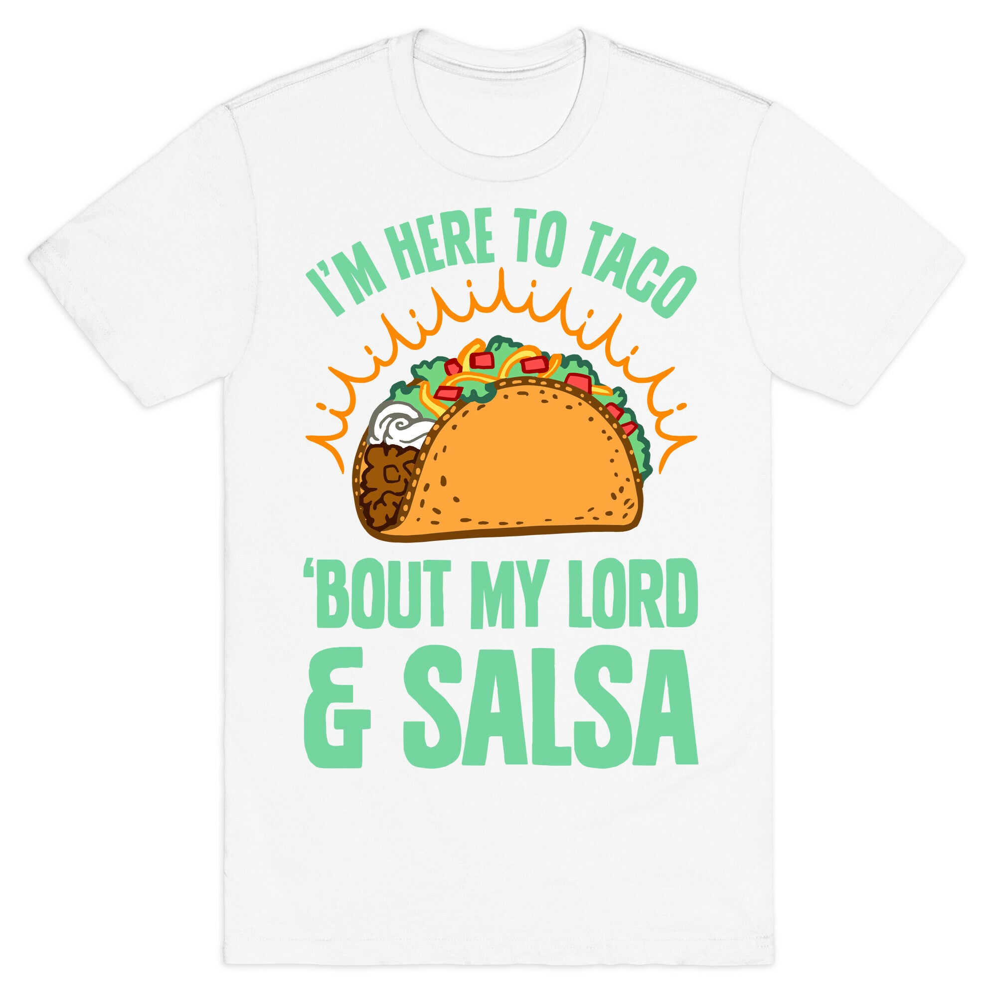 I'm Here To Taco 'Bout My Lord and Salsa T-Shirt