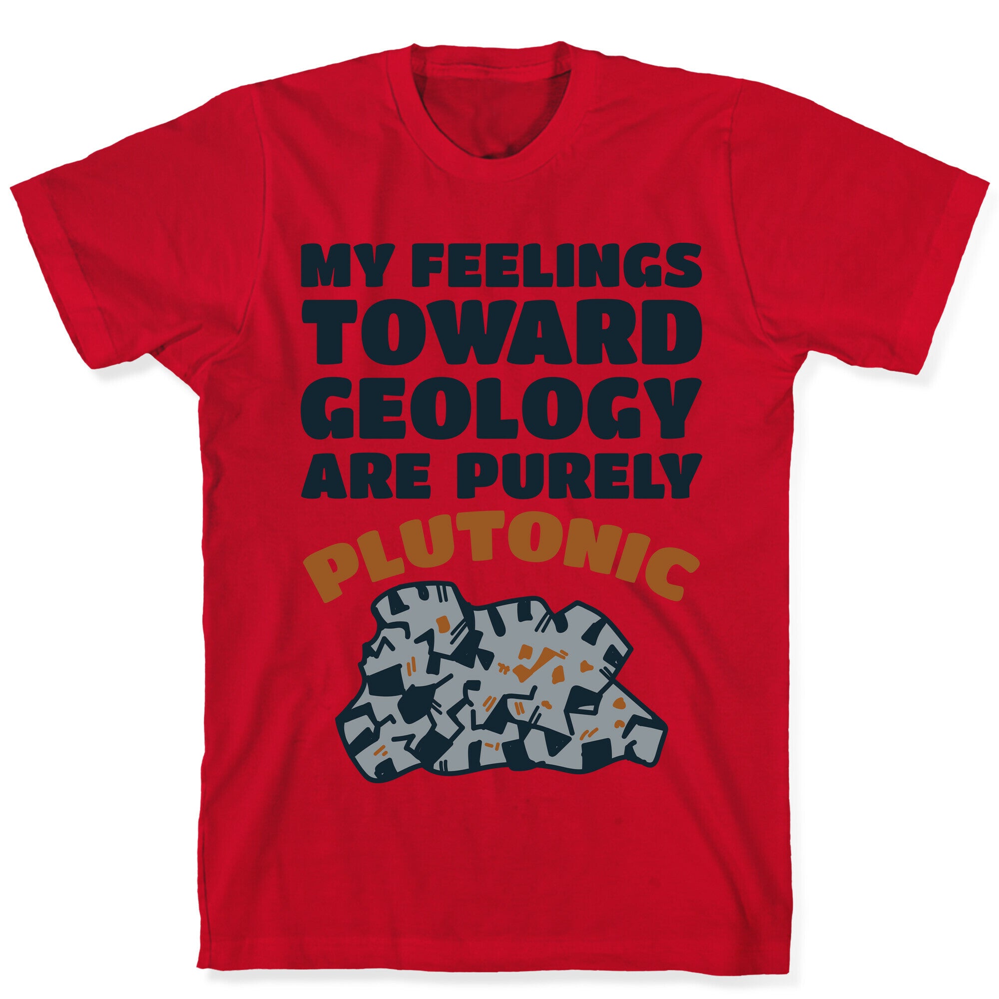 My Feelings Toward Geology are Purely Plutonic T-Shirt