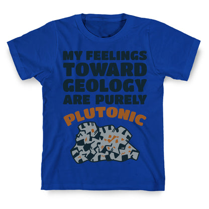 My Feelings Toward Geology are Purely Plutonic T-Shirt