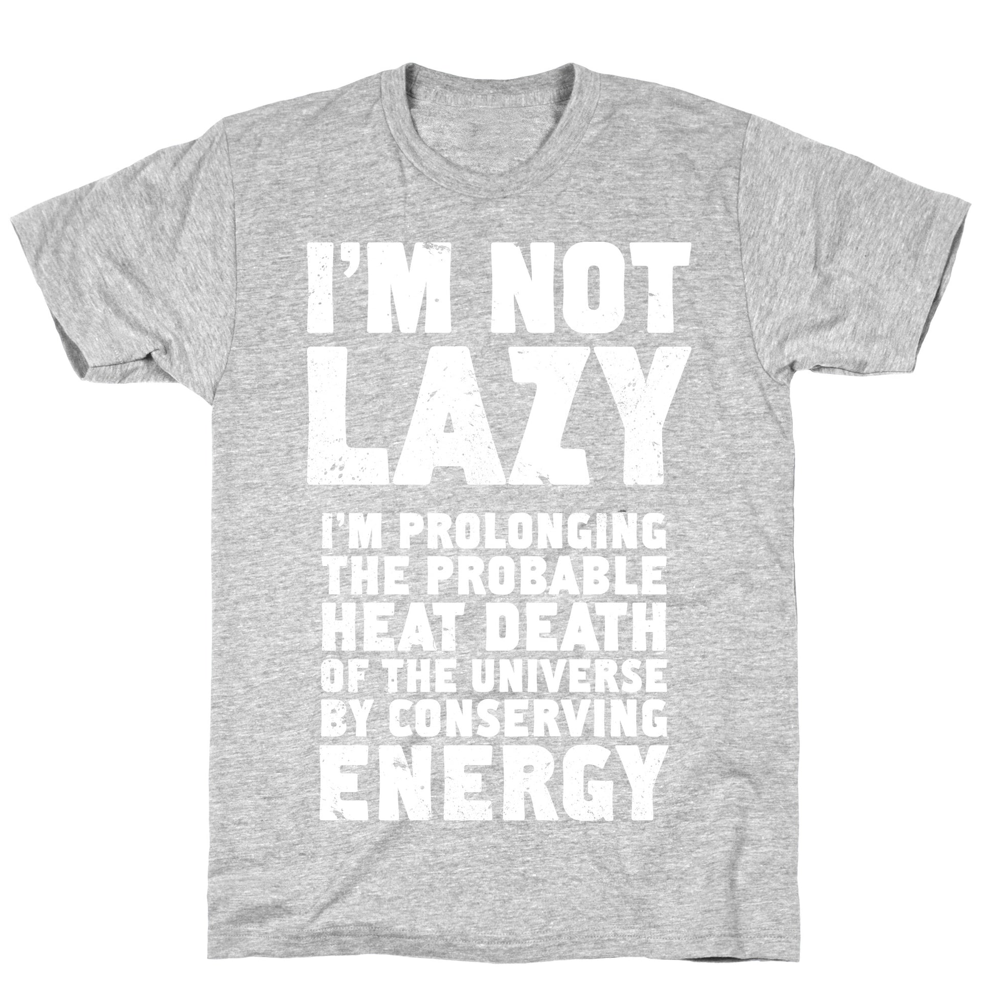 I'm Not Lazy I'm Prolonging the Probable Heat Death of the Universe T-Shirt