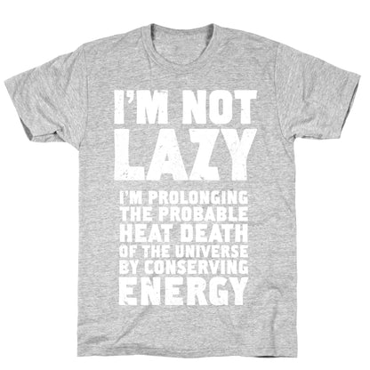 I'm Not Lazy I'm Prolonging the Probable Heat Death of the Universe T-Shirt