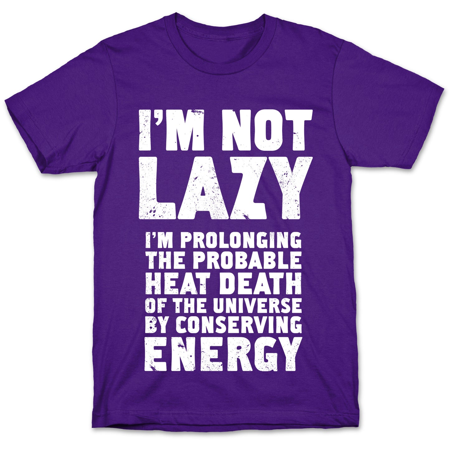 I'm Not Lazy I'm Prolonging the Probable Heat Death of the Universe T-Shirt