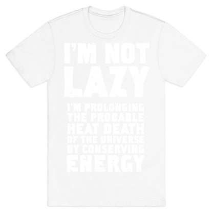 I'm Not Lazy I'm Prolonging the Probable Heat Death of the Universe T-Shirt