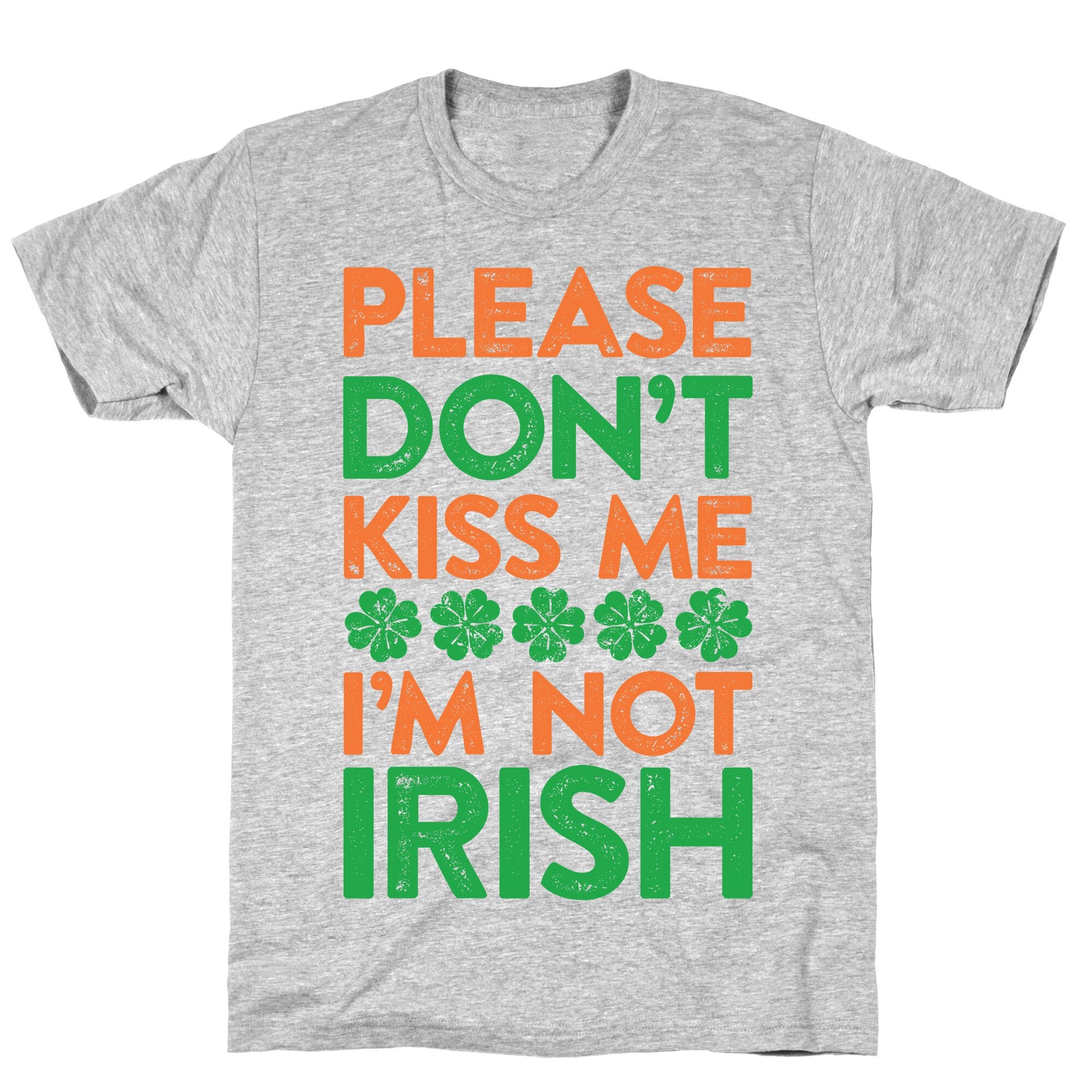 Please Don't Kiss Me, I'm Not Irish T-Shirt