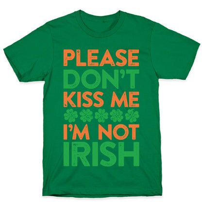 Please Don't Kiss Me, I'm Not Irish T-Shirt