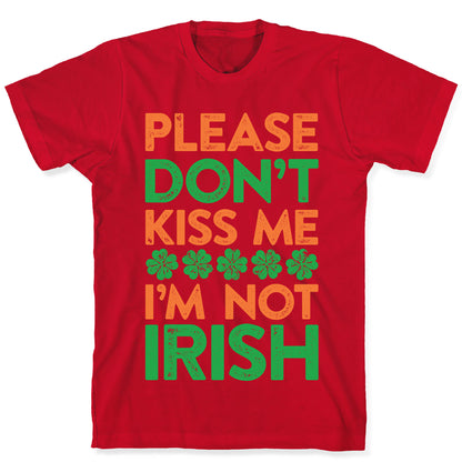 Please Don't Kiss Me, I'm Not Irish T-Shirt