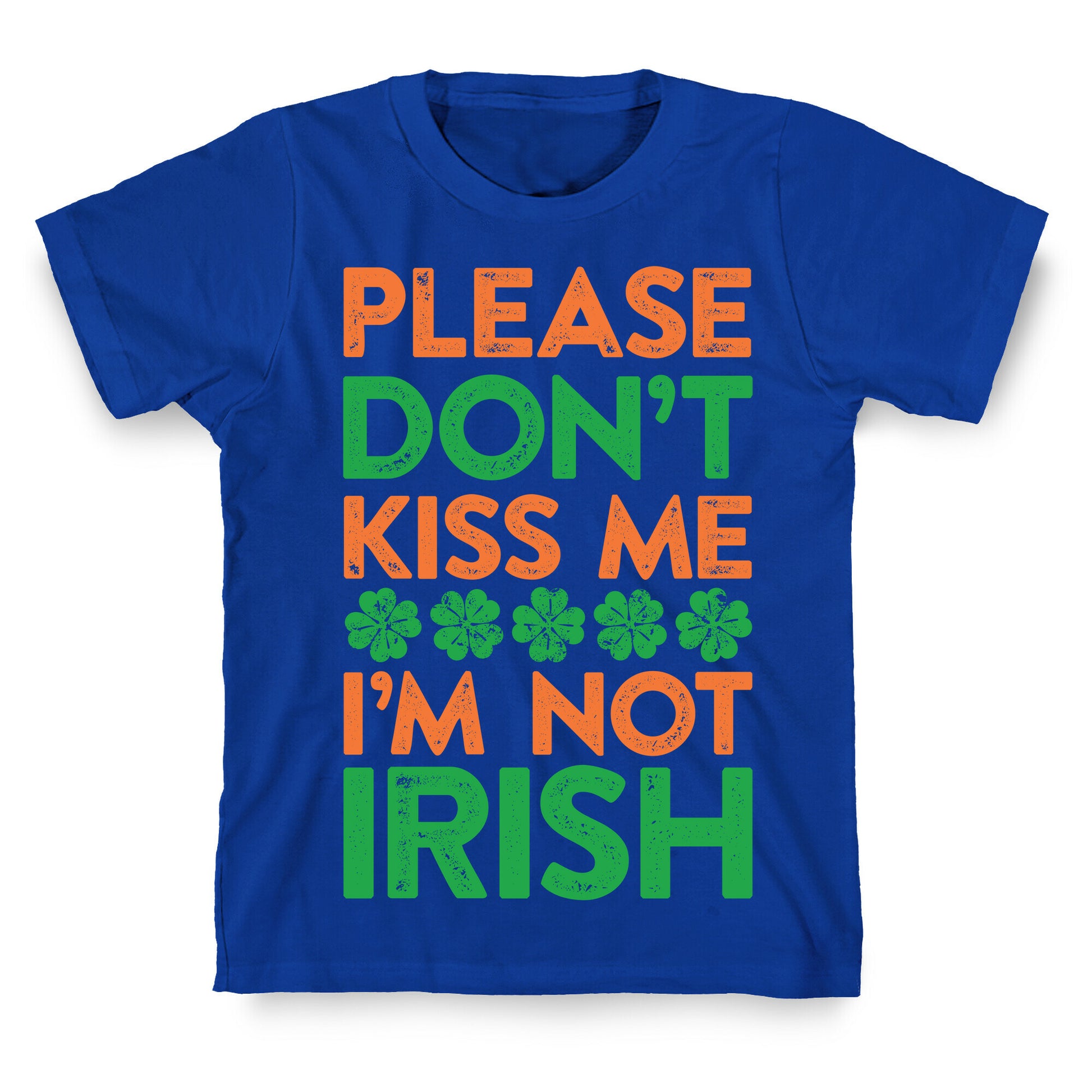 Please Don't Kiss Me, I'm Not Irish T-Shirt