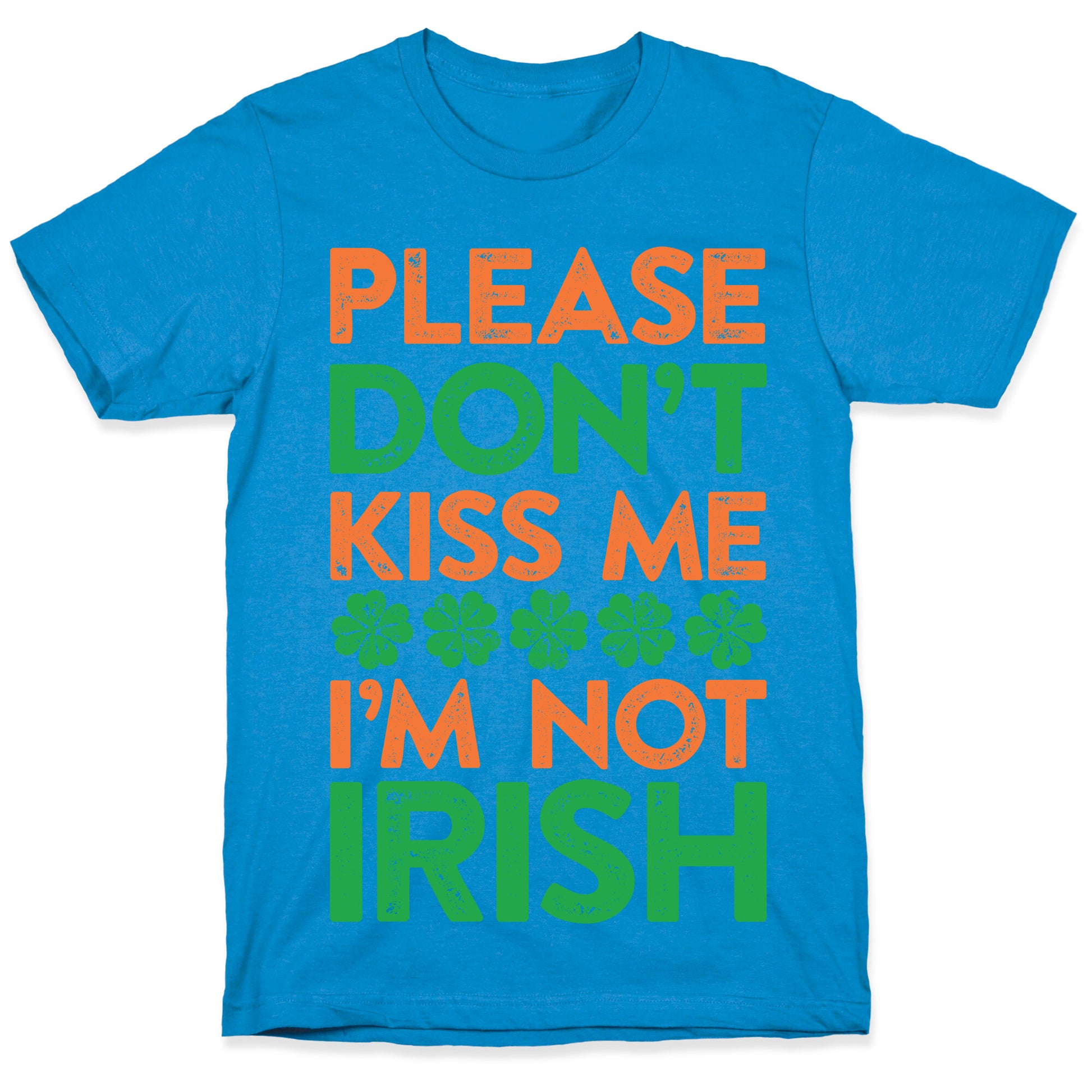 Please Don't Kiss Me, I'm Not Irish T-Shirt