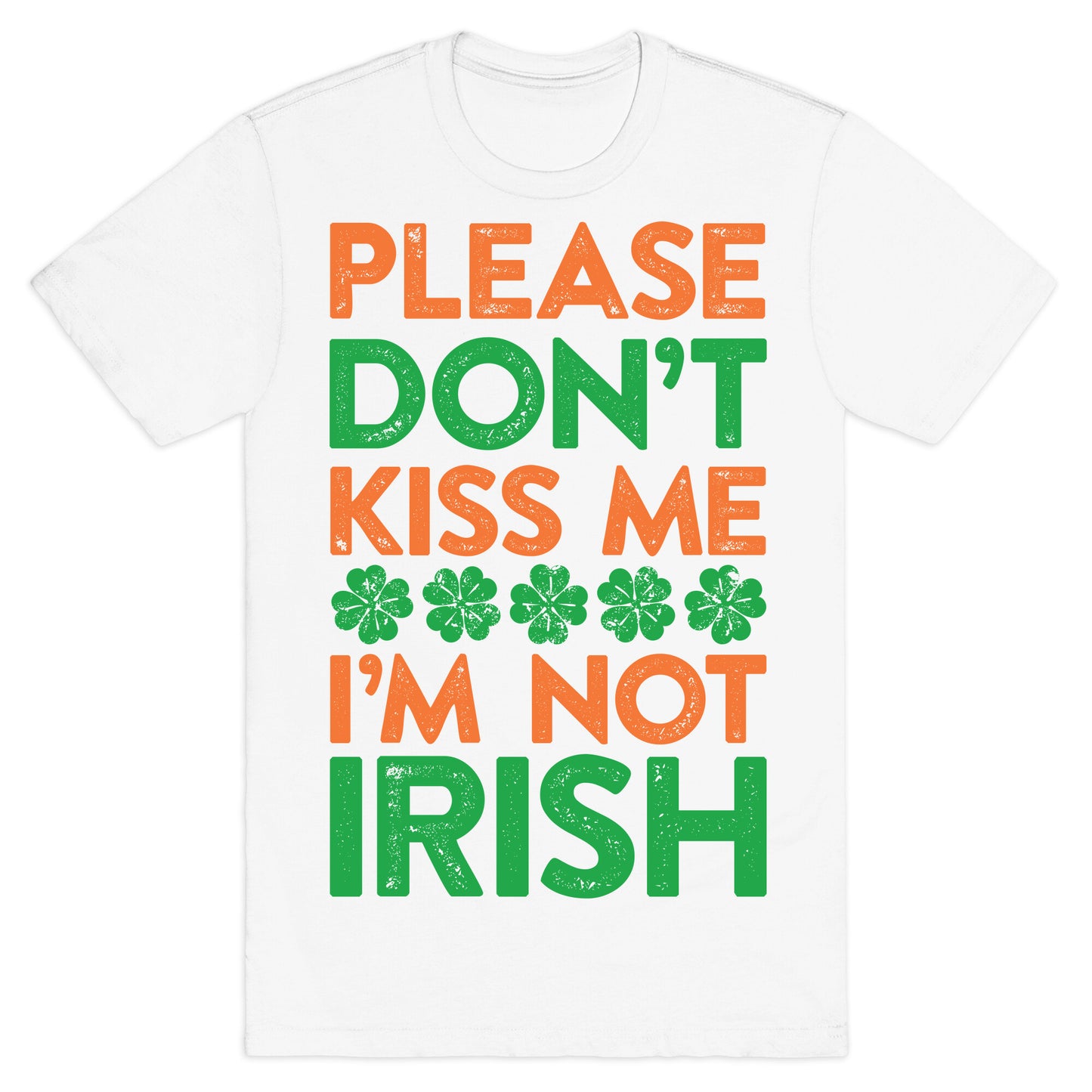 Please Don't Kiss Me, I'm Not Irish T-Shirt