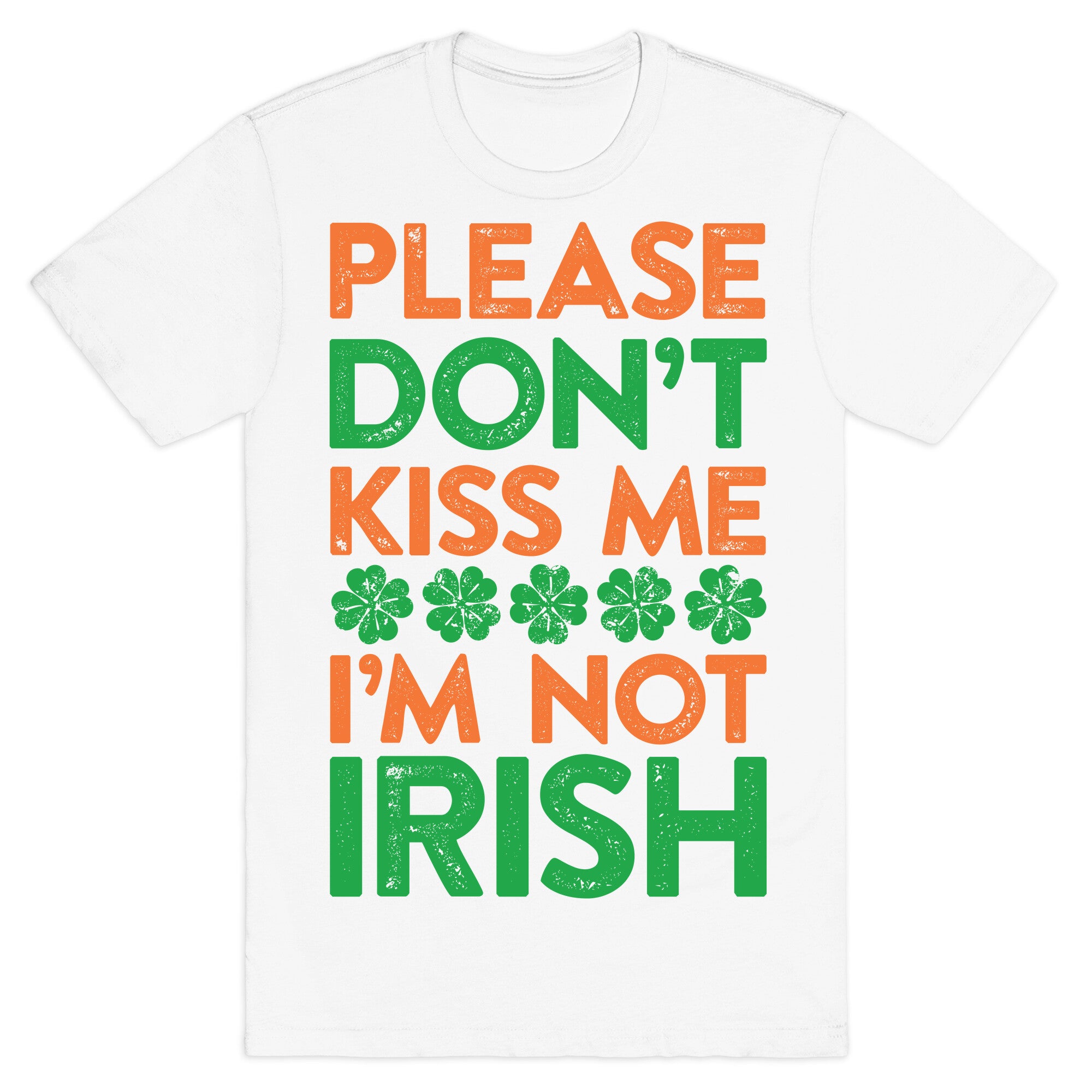 Please Don't Kiss Me, I'm Not Irish T-Shirt