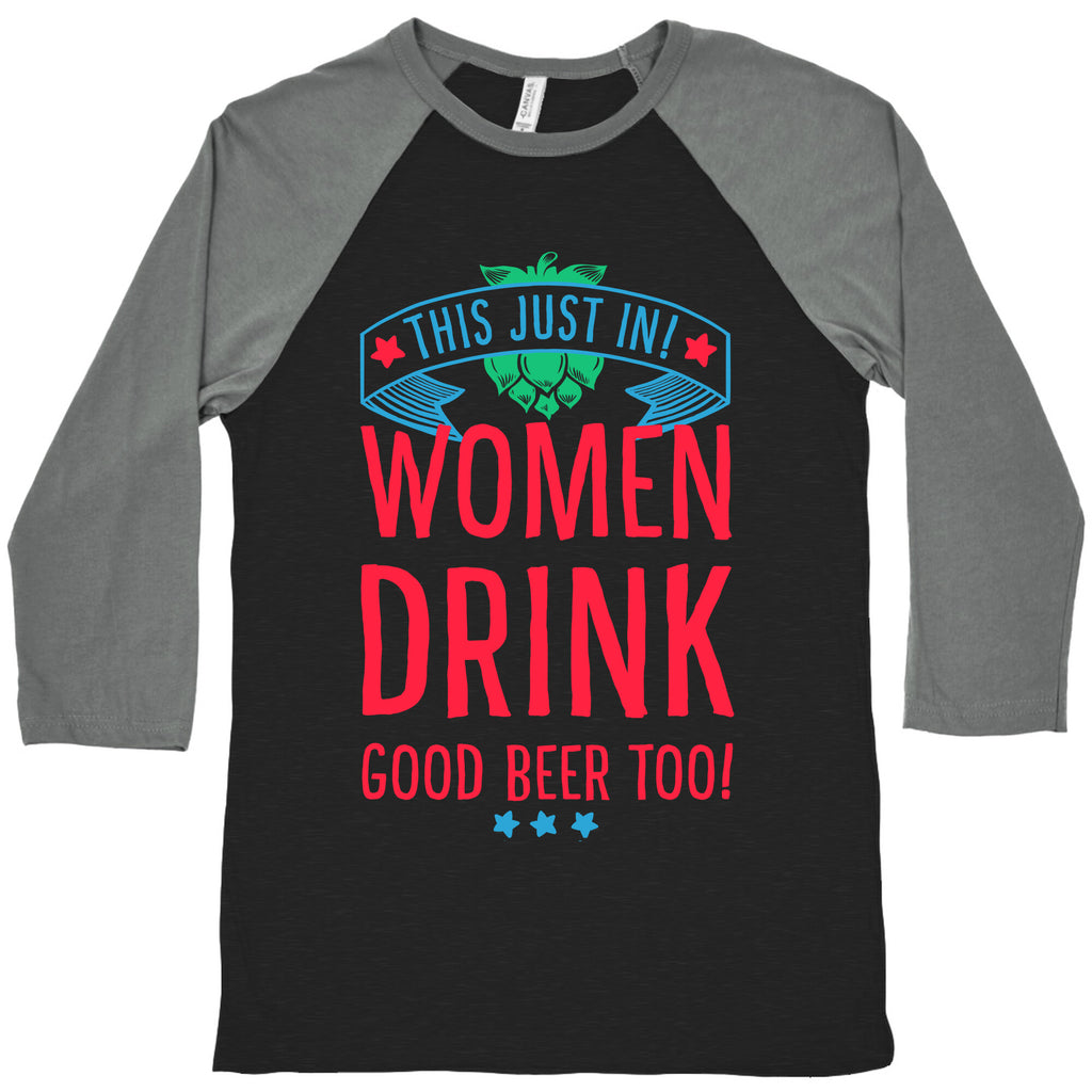This Just In! Women Drink Good Beer Too! Baseball Tee