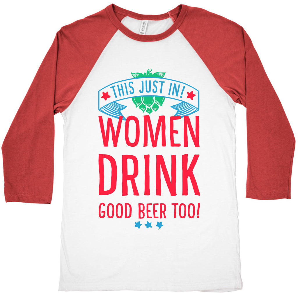This Just In! Women Drink Good Beer Too! Baseball Tee