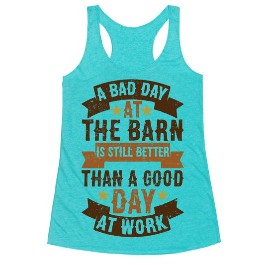 A Bad Day At The Barn Is Still Better Than A Good Day At Work Racerback Tank