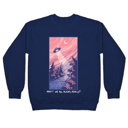Aren't We All Aliens, Really? Crewneck Sweatshirt