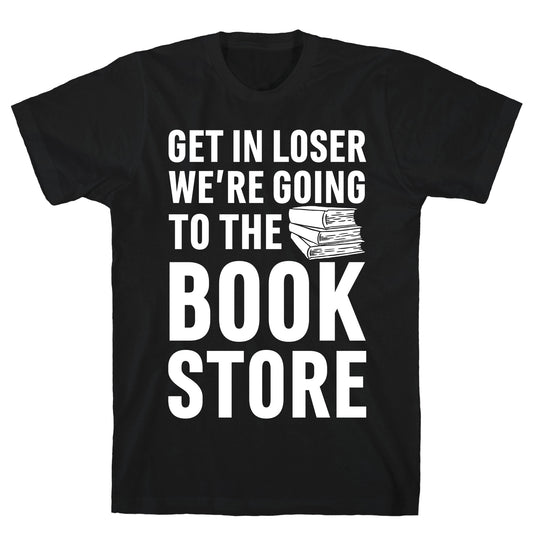 Get In Loser We're Going To The Bookstore T-Shirt