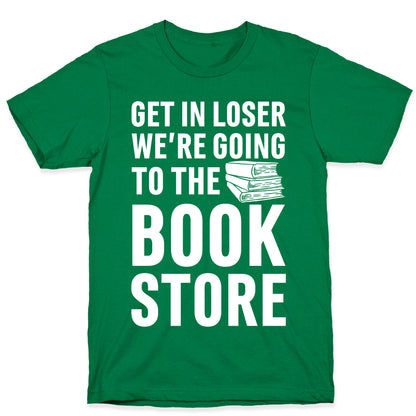 Get In Loser We're Going To The Bookstore T-Shirt