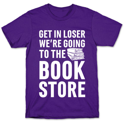 Get In Loser We're Going To The Bookstore T-Shirt