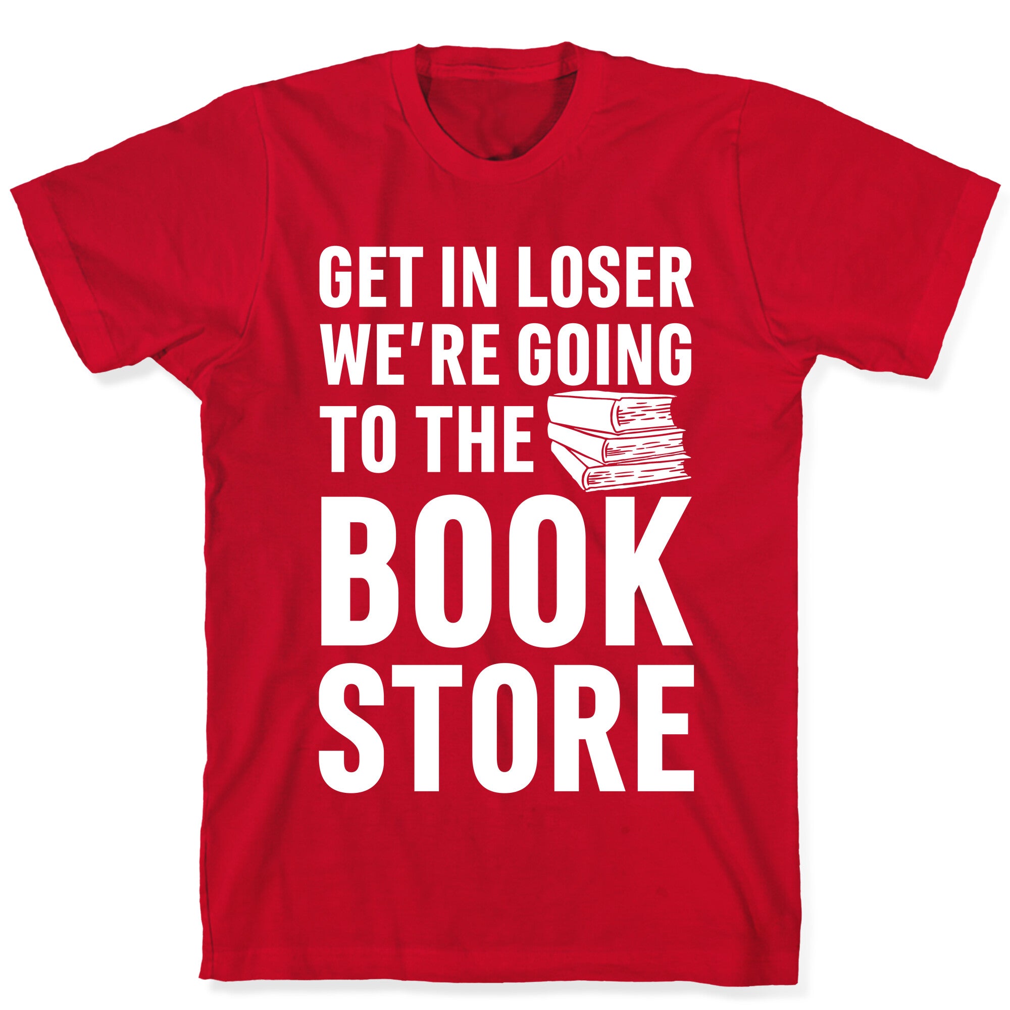 Get In Loser We're Going To The Bookstore T-Shirt