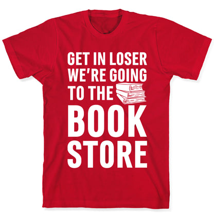Get In Loser We're Going To The Bookstore T-Shirt