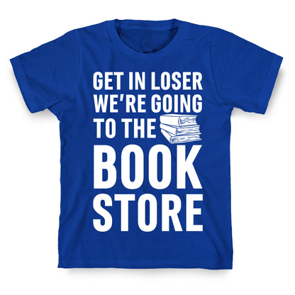Get In Loser We're Going To The Bookstore T-Shirt