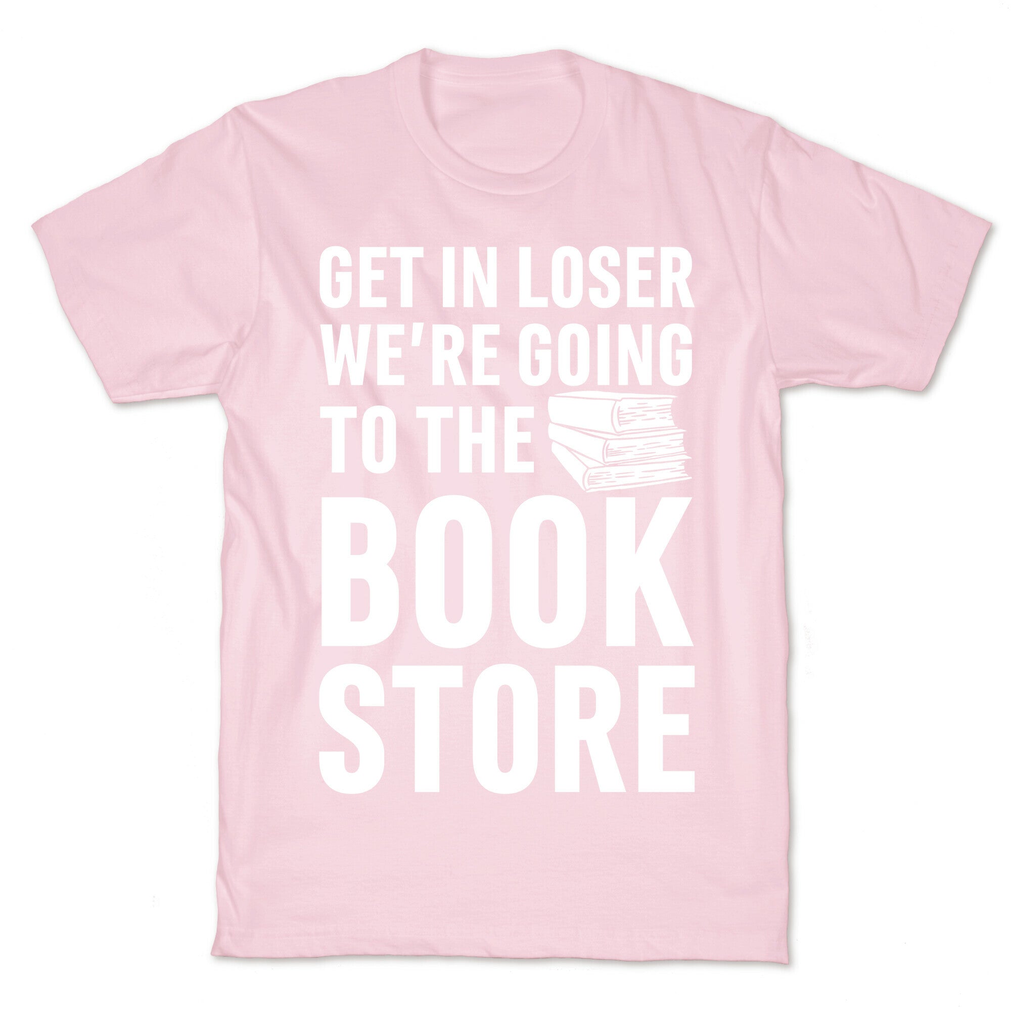 Get In Loser We're Going To The Bookstore T-Shirt