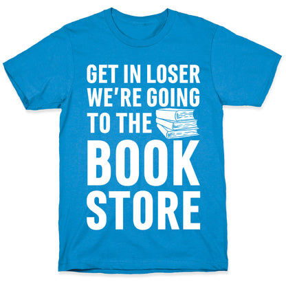 Get In Loser We're Going To The Bookstore T-Shirt