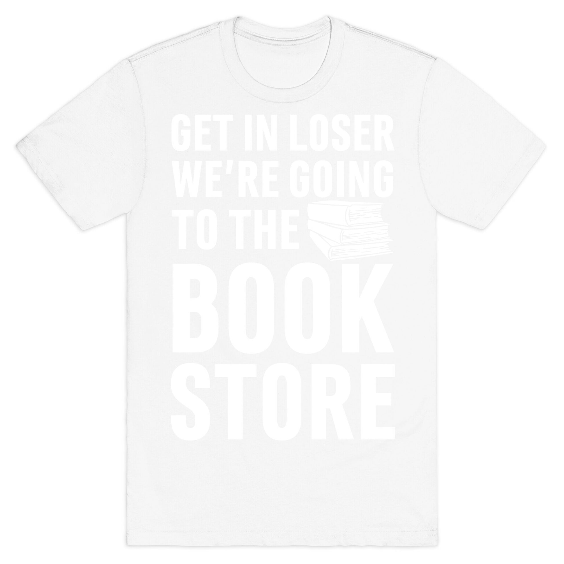 Get In Loser We're Going To The Bookstore T-Shirt