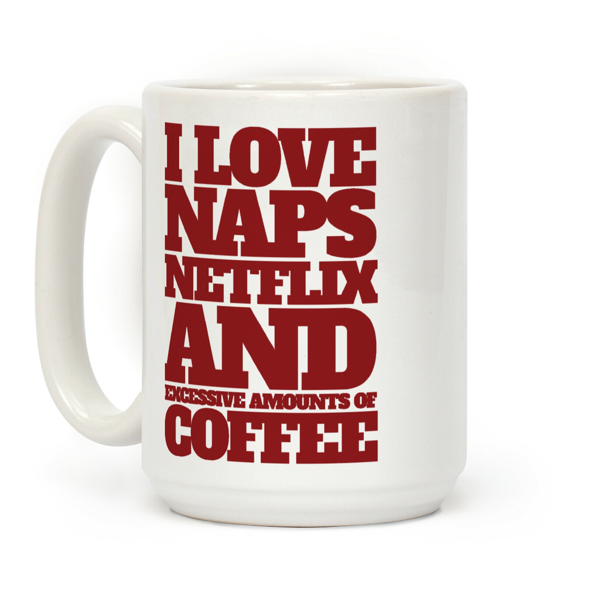 I Love Naps, Netflix, And Excessive Amounts Of Coffee Coffee Mug
