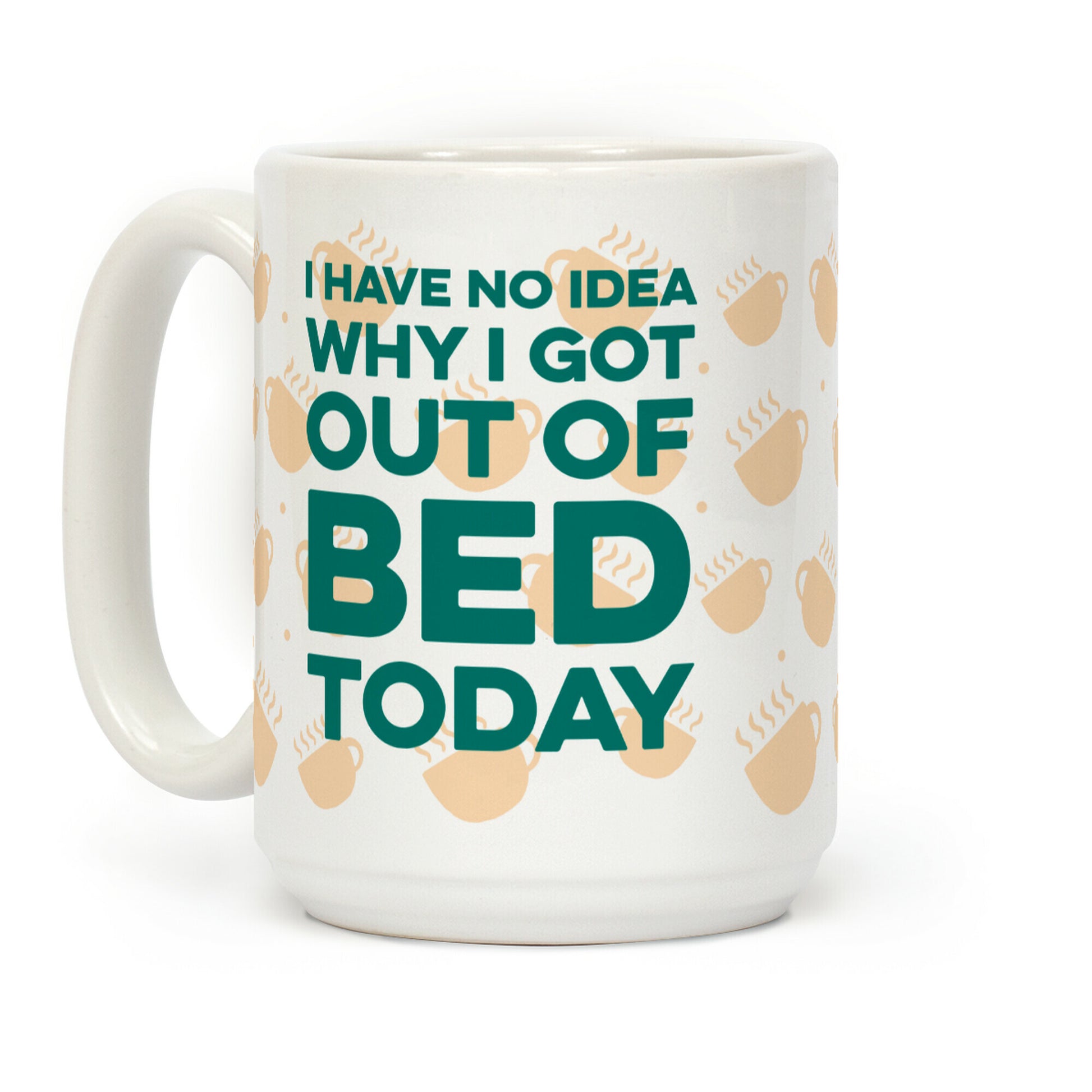 I Have No Idea Why I Got Out Of Bed Today Coffee Mug