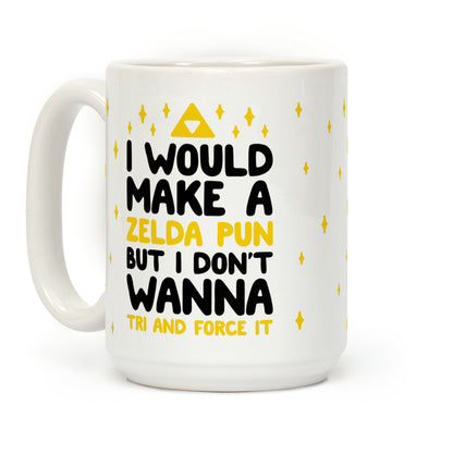 I Would Make A Zelda Pun But I Don't Wanna Tri And Force It Coffee Mug