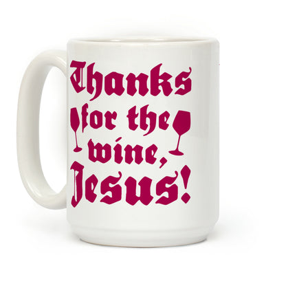 Thanks For The Wine, Jesus! Coffee Mug