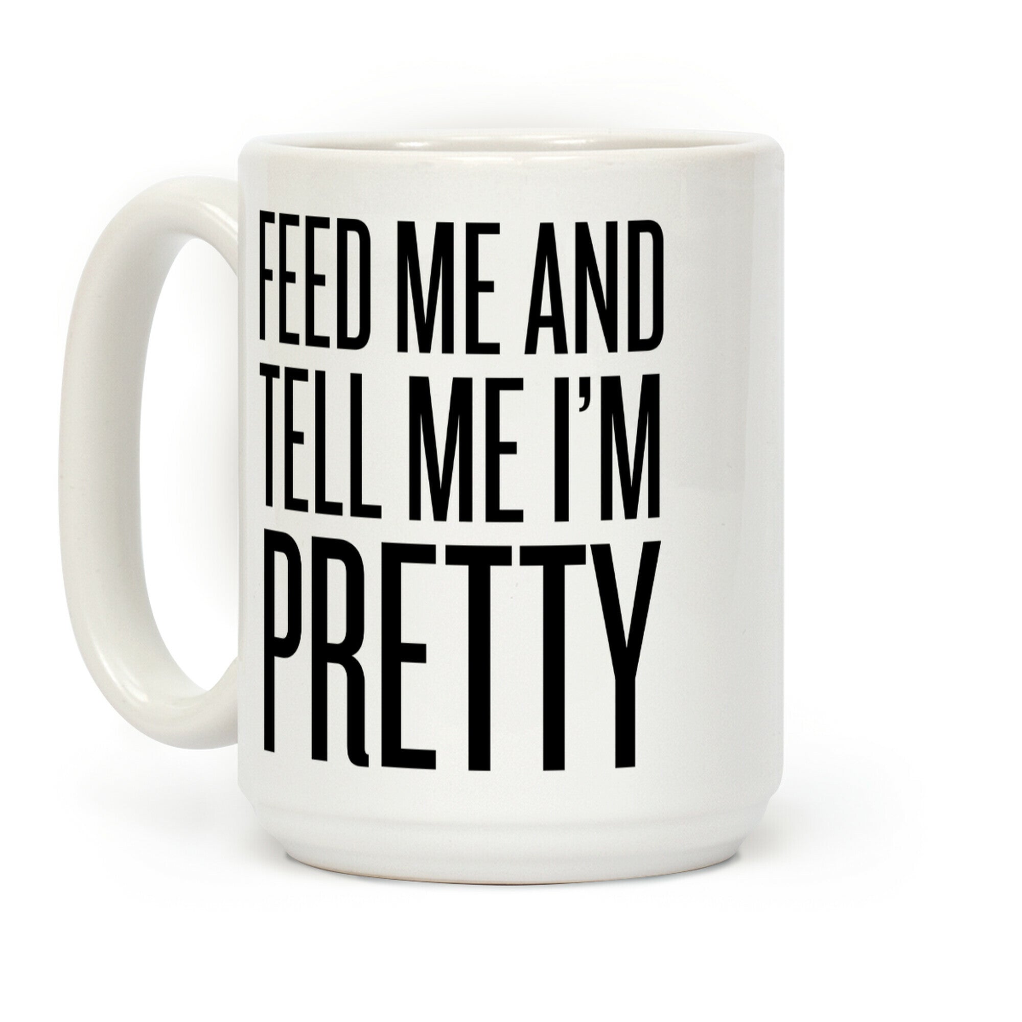 Feed Me And Tell Me I'm Pretty (Text) Coffee Mug