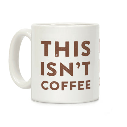 This Isn't Coffee Coffee Mug