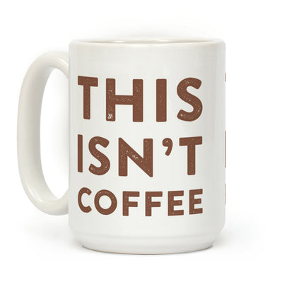 This Isn't Coffee Coffee Mug