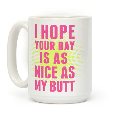 Hope Your Day Is As Nice As My Butt Coffee Mug