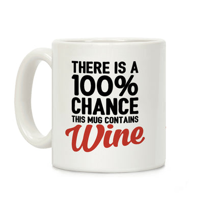 There Is A 100% Chance This Mug Contains Wine Coffee Mug