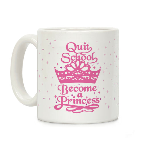 Quit School, Become A Princess Coffee Mug