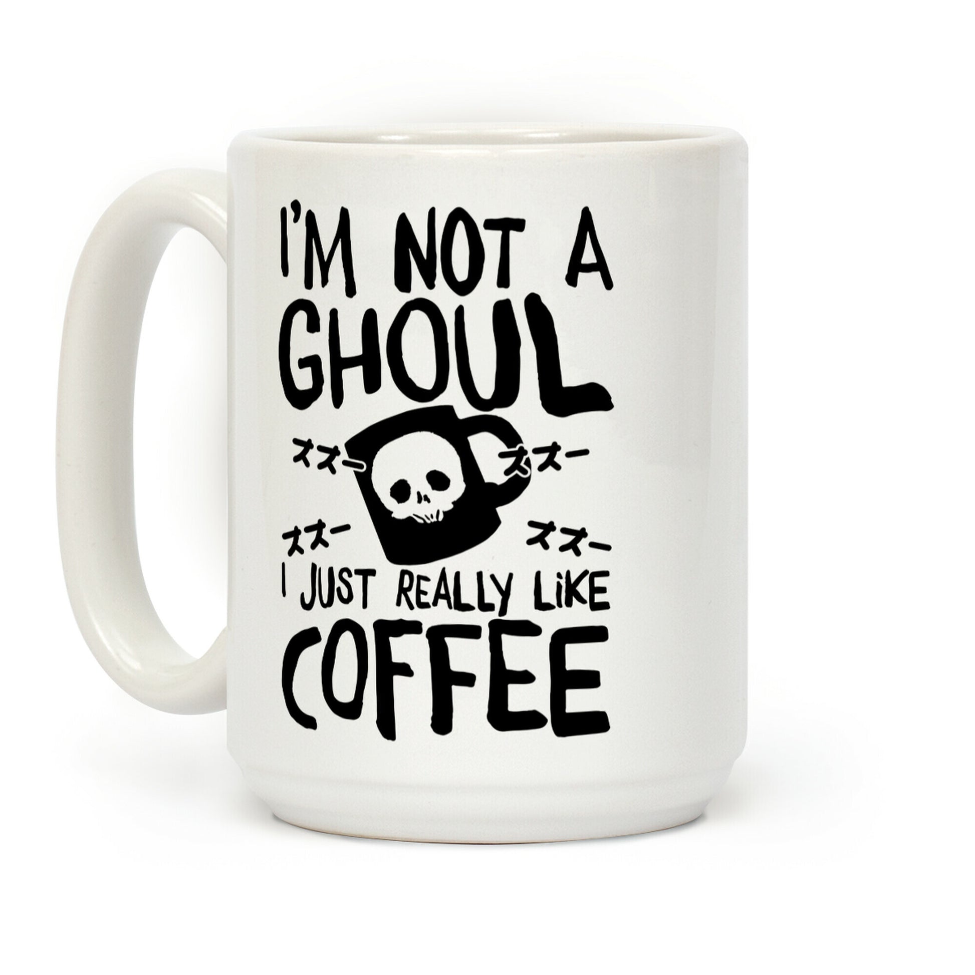 I'm Not A Ghoul I Just Really Like Coffee Coffee Mug