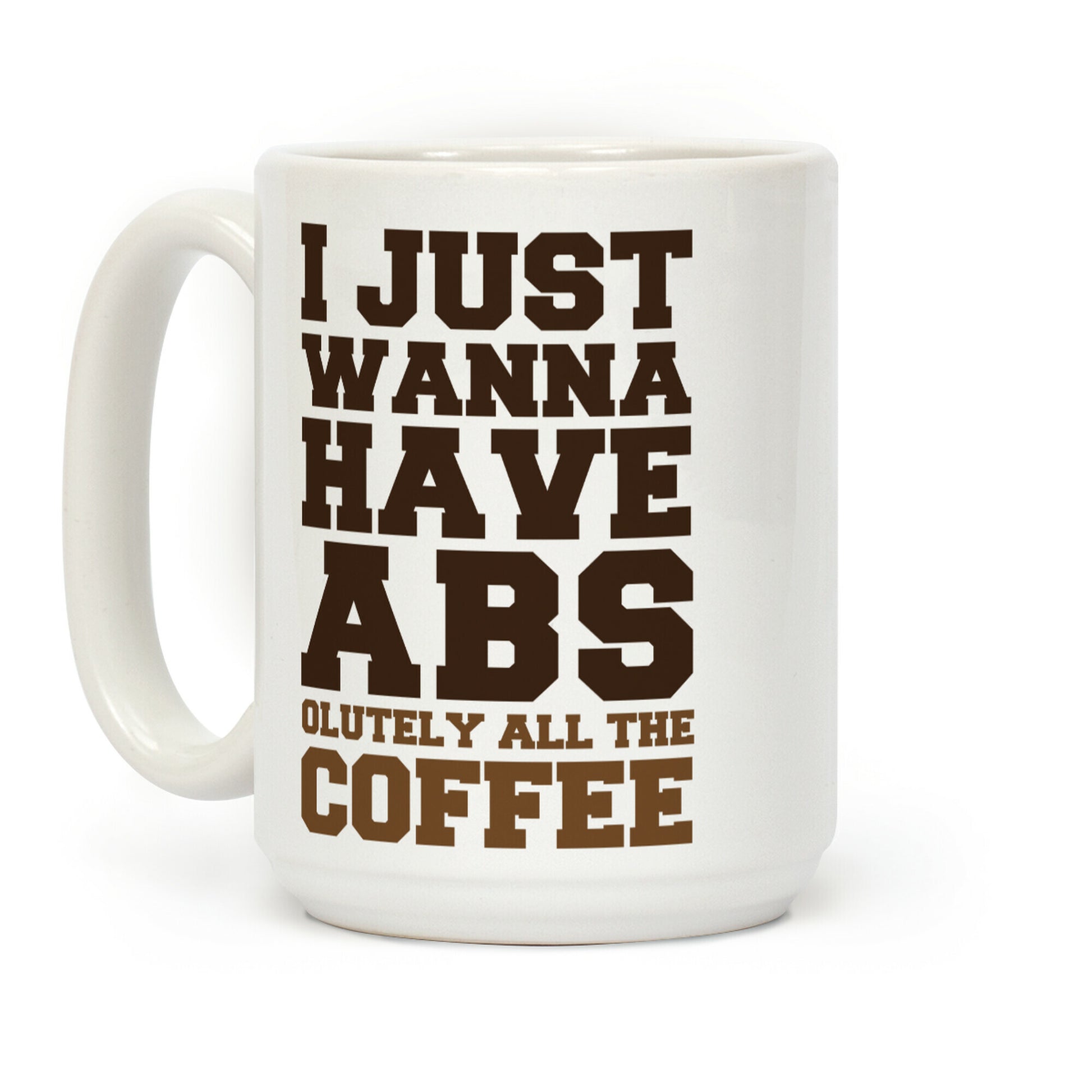 I Just Wanna Have Abs... olutely All The Coffee Coffee Mug