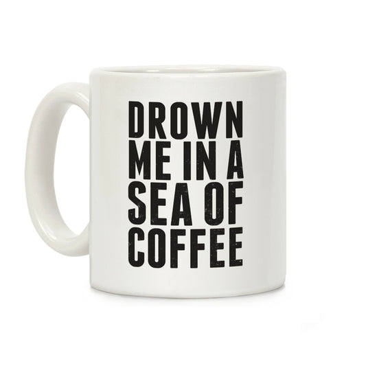 Drown Me In A Sea Of Coffee Coffee Mug