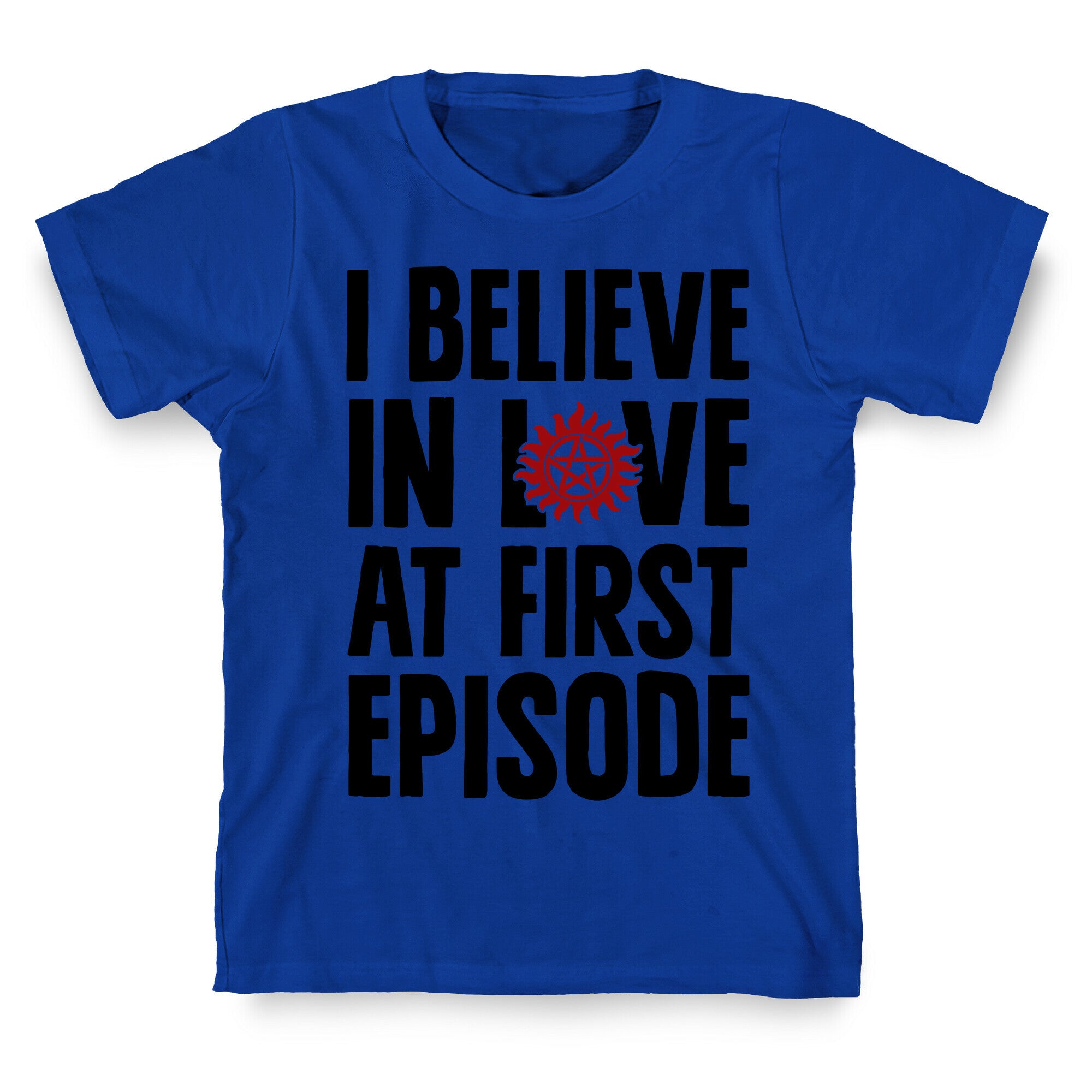I Believe In Love At First Episode T-Shirt