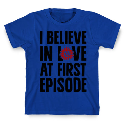 I Believe In Love At First Episode T-Shirt