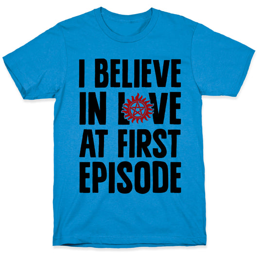 I Believe In Love At First Episode T-Shirt