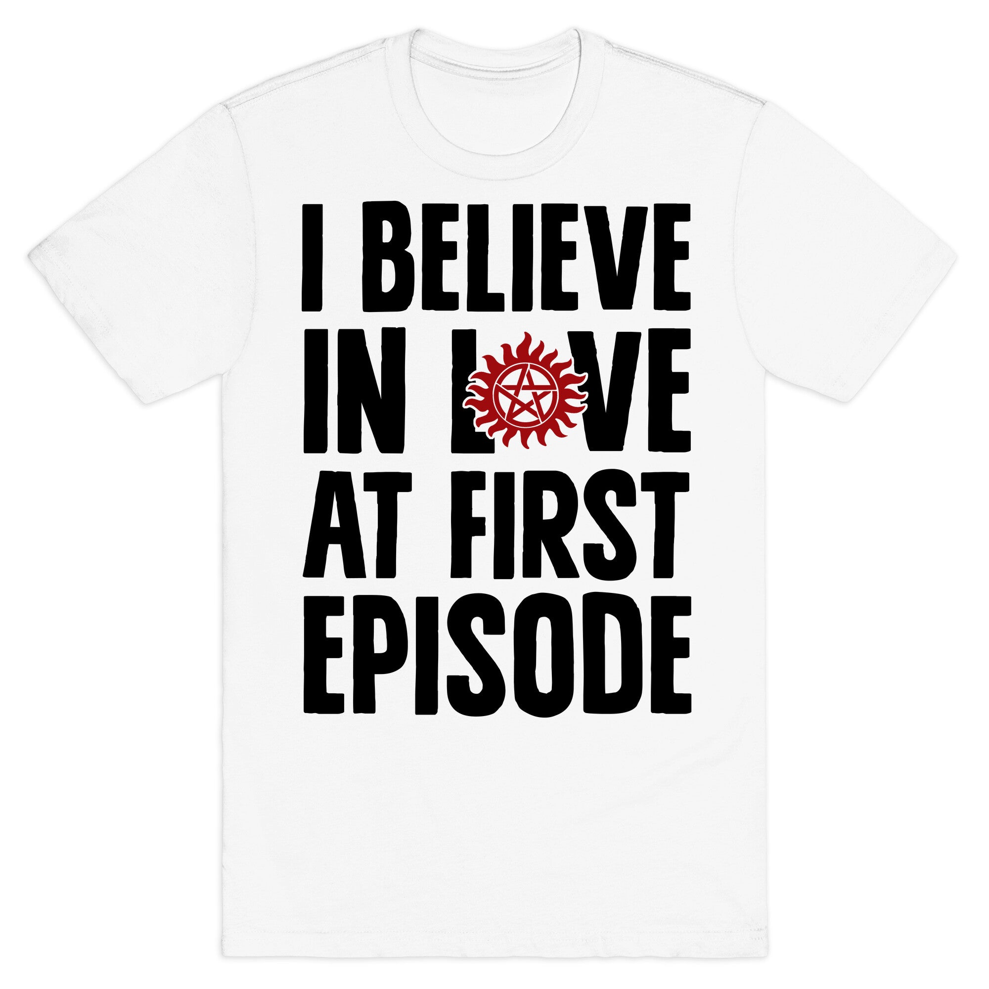 I Believe In Love At First Episode T-Shirt