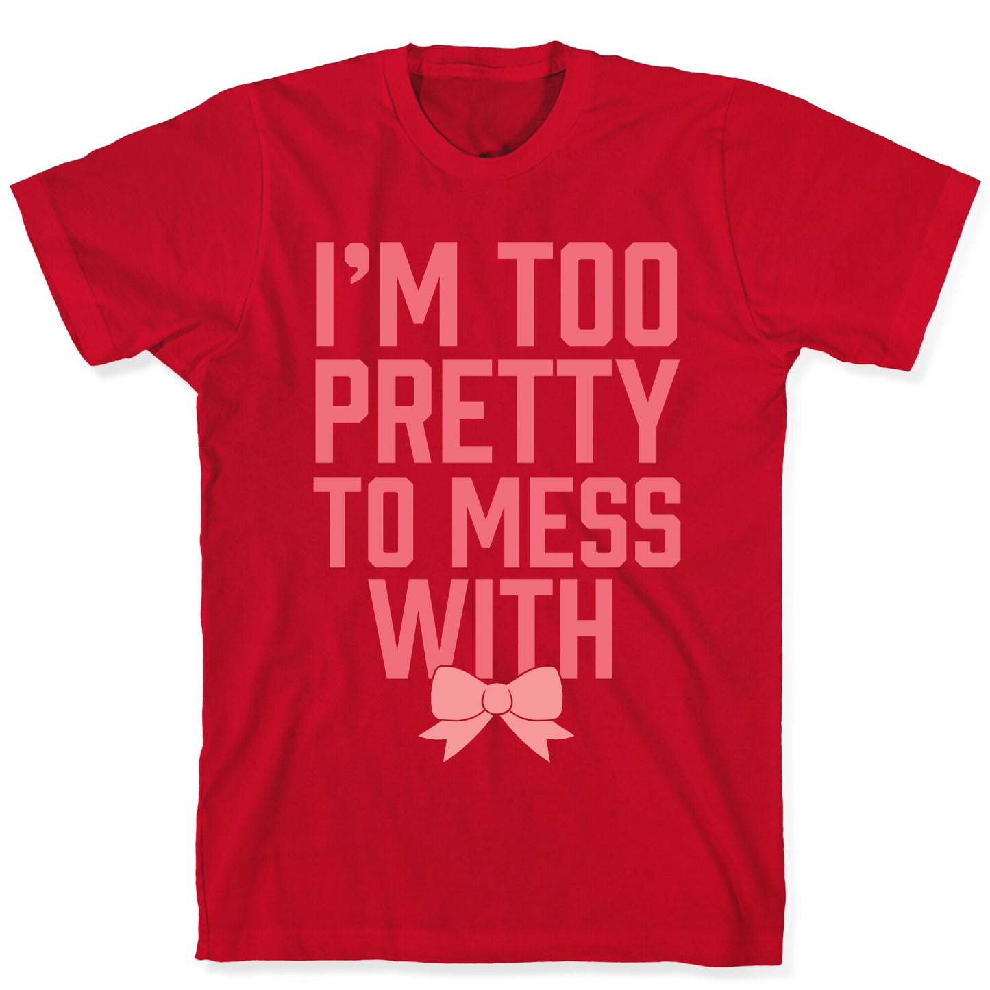 I'm Too Pretty To Mess With T-Shirt