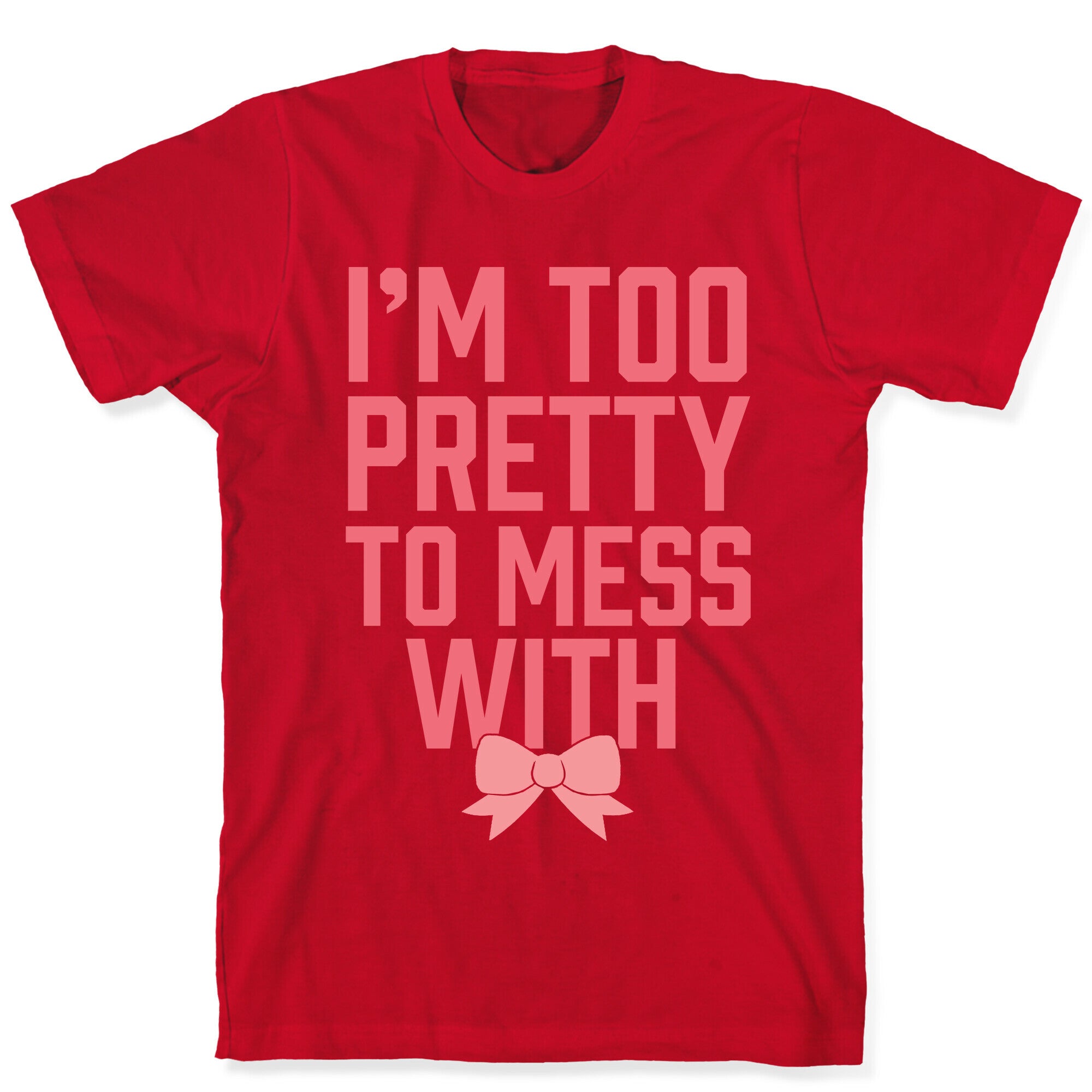 I'm Too Pretty To Mess With T-Shirt
